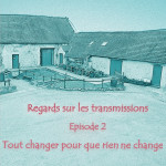 Regards sur les transmissions - Épisode 2 Tout changer pour que rien ne change